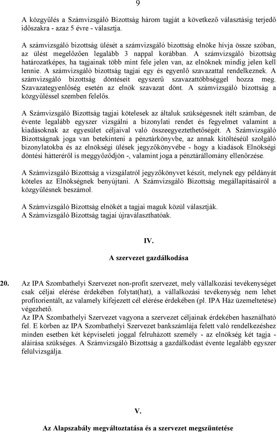 A számvizsgáló bizottság határozatképes, ha tagjainak több mint fele jelen van, az elnöknek mindig jelen kell lennie. A számvizsgáló bizottság tagjai egy és egyenlő szavazattal rendelkeznek.