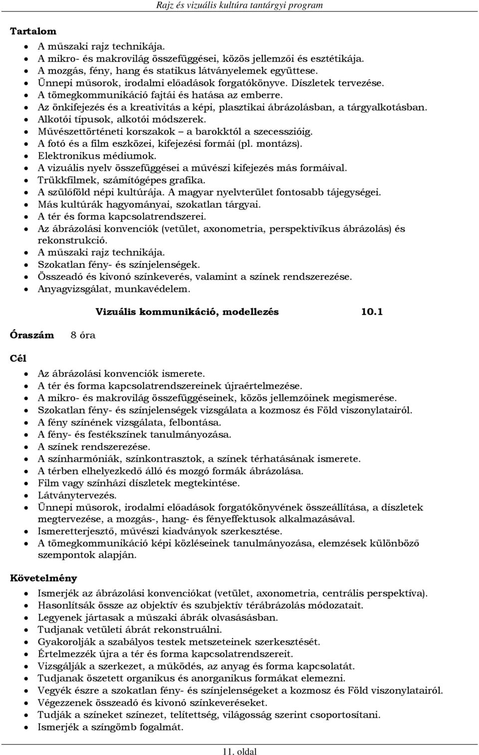 Az önkifejezés és a kreativitás a képi, plasztikai ábrázolásban, a tárgyalkotásban. Alkotói típusok, alkotói módszerek. Művészettörténeti korszakok a barokktól a szecesszióig.