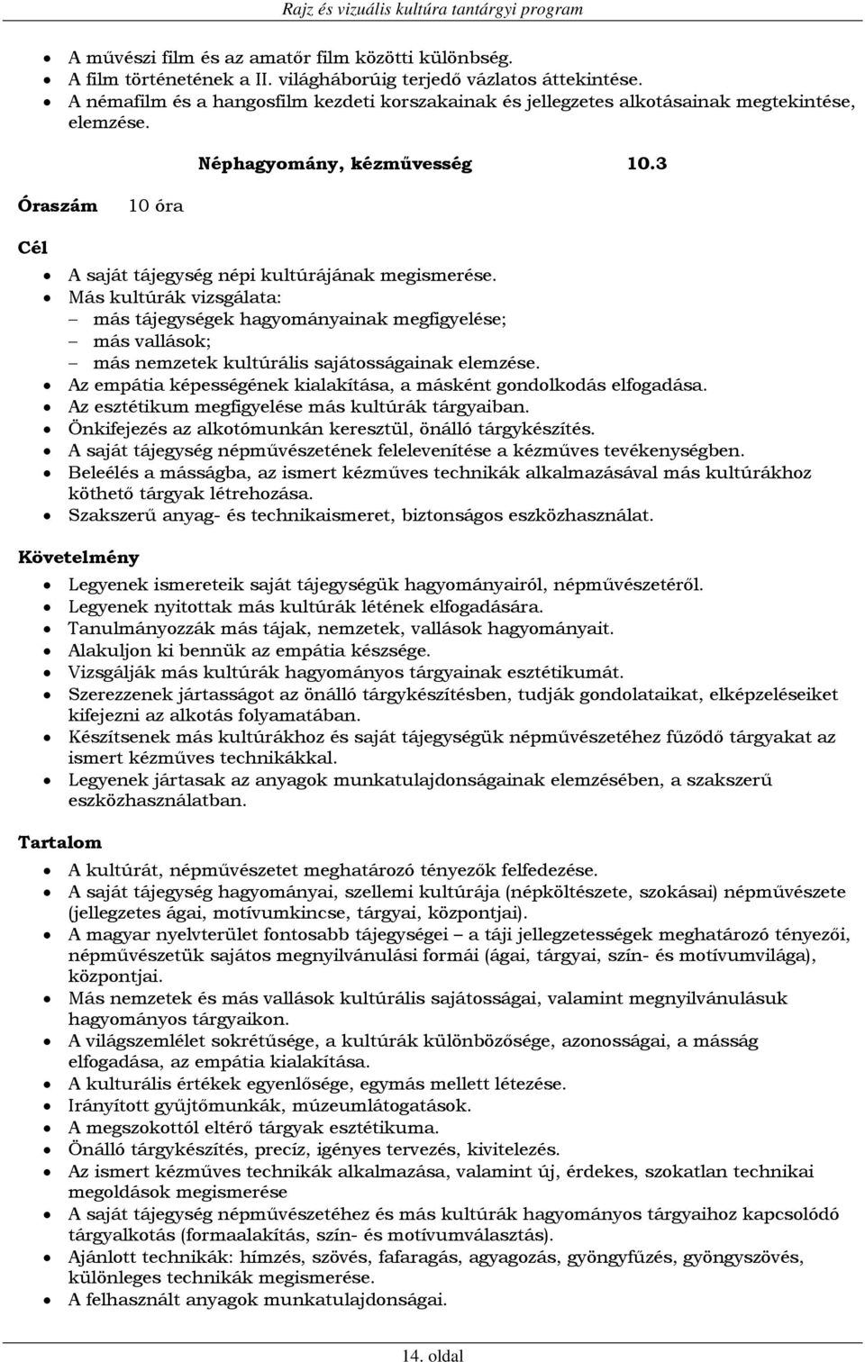 Más kultúrák vizsgálata: más tájegységek hagyományainak megfigyelése; más vallások; más nemzetek kultúrális sajátosságainak elemzése.