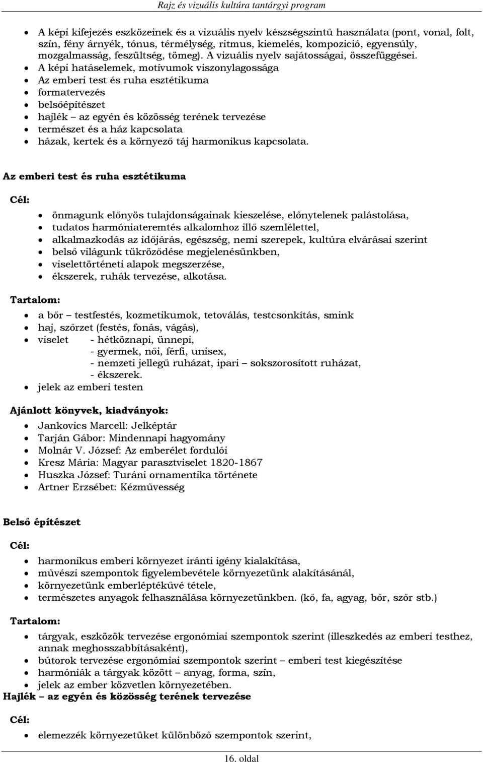 A képi hatáselemek, motívumok viszonylagossága Az emberi test és ruha esztétikuma formatervezés belsőépítészet hajlék az egyén és közösség terének tervezése természet és a ház kapcsolata házak,