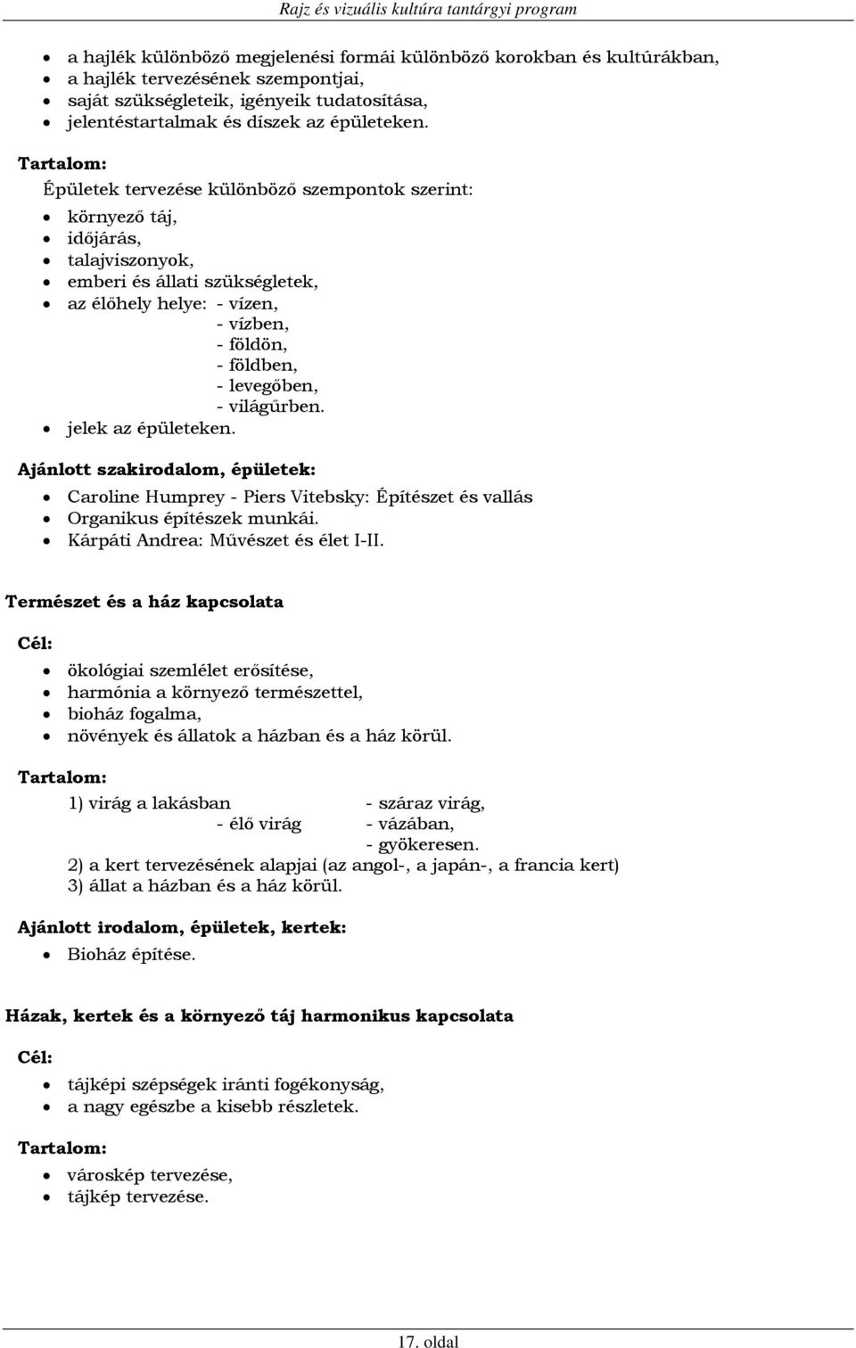 levegőben, - világűrben. jelek az épületeken. Ajánlott szakirodalom, épületek: Caroline Humprey - Piers Vitebsky: Építészet és vallás Organikus építészek munkái. Kárpáti Andrea: Művészet és élet I-II.