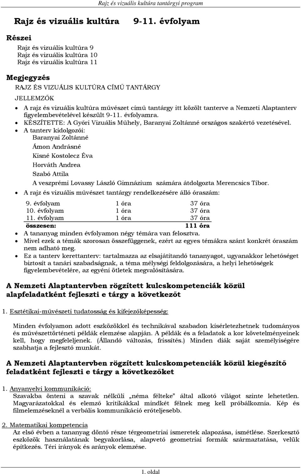 tantárgy itt közölt tanterve a Nemzeti Alaptanterv figyelembevételével készült 9-11. évfolyamra. KÉSZÍTETTE: A Győri Vizuális Műhely, Baranyai Zoltánné országos szakértő vezetésével.