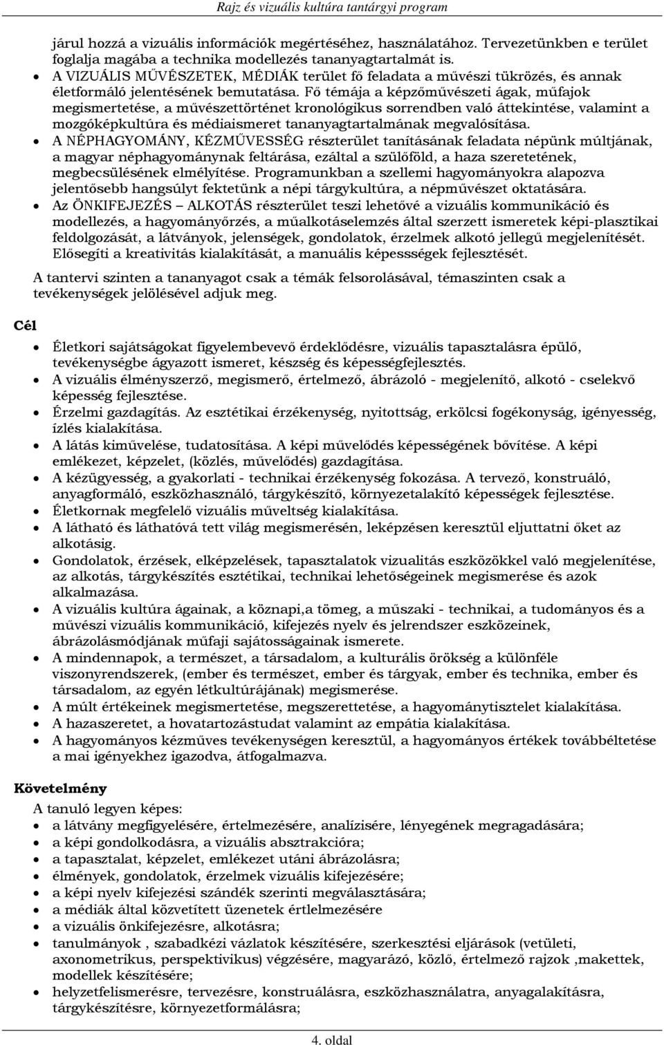 Fő témája a képzőművészeti ágak, műfajok megismertetése, a művészettörténet kronológikus sorrendben való áttekintése, valamint a mozgóképkultúra és médiaismeret tananyagtartalmának megvalósítása.