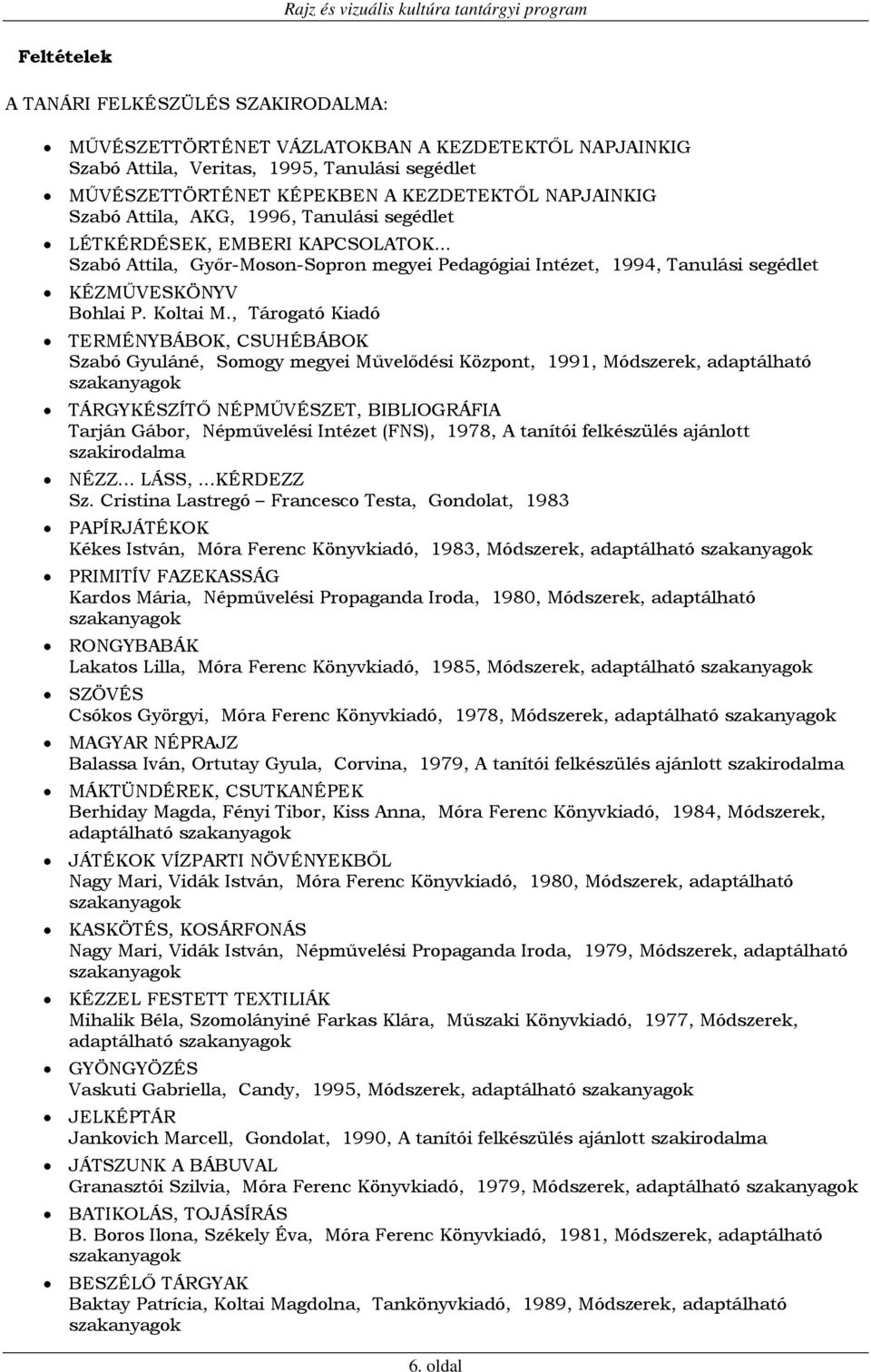 , Tárogató Kiadó TERMÉNYBÁBOK, CSUHÉBÁBOK Szabó Gyuláné, Somogy megyei Művelődési Központ, 1991, Módszerek, adaptálható szakanyagok TÁRGYKÉSZÍTŐ NÉPMŰVÉSZET, BIBLIOGRÁFIA Tarján Gábor, Népművelési