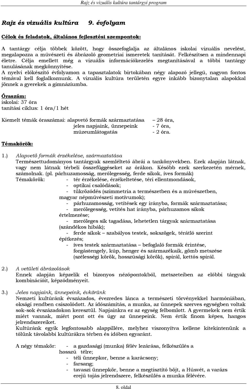 geometriai ismeretek tanítását. Felkészítsen a mindennapi életre. Célja emellett még a vizuális információkezelés megtanításával a többi tantárgy tanulásának megkönnyítése.