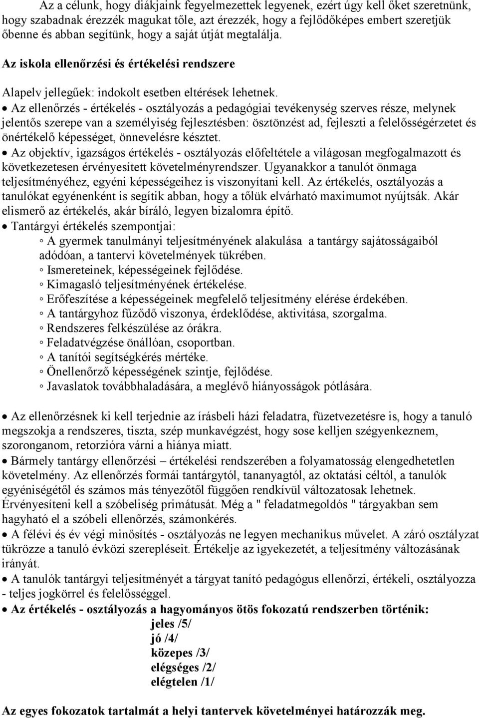 Az ellenőrzés - értékelés - osztályozás a pedagógiai tevékenység szerves része, melynek jelentős szerepe van a személyiség fejlesztésben: ösztönzést ad, fejleszti a felelősségérzetet és önértékelő