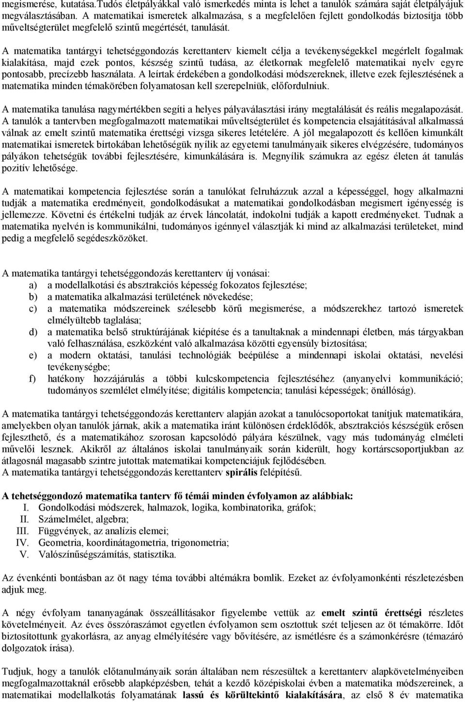 A matematika tantárgyi tehetséggondozás kerettanterv kiemelt célja a tevékenységekkel megérlelt fogalmak kialakítása, majd ezek pontos, készség szintű tudása, az életkornak megfelelő matematikai