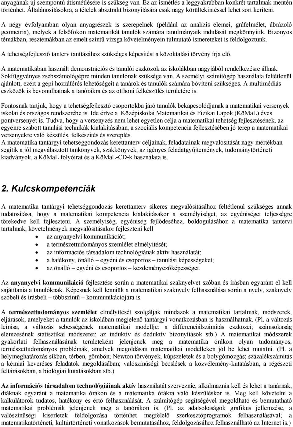 A négy évfolyamban olyan anyagrészek is szerepelnek (például az analízis elemei, gráfelmélet, ábrázoló geometria), melyek a felsőfokon matematikát tanulók számára tanulmányaik indulását megkönnyítik.