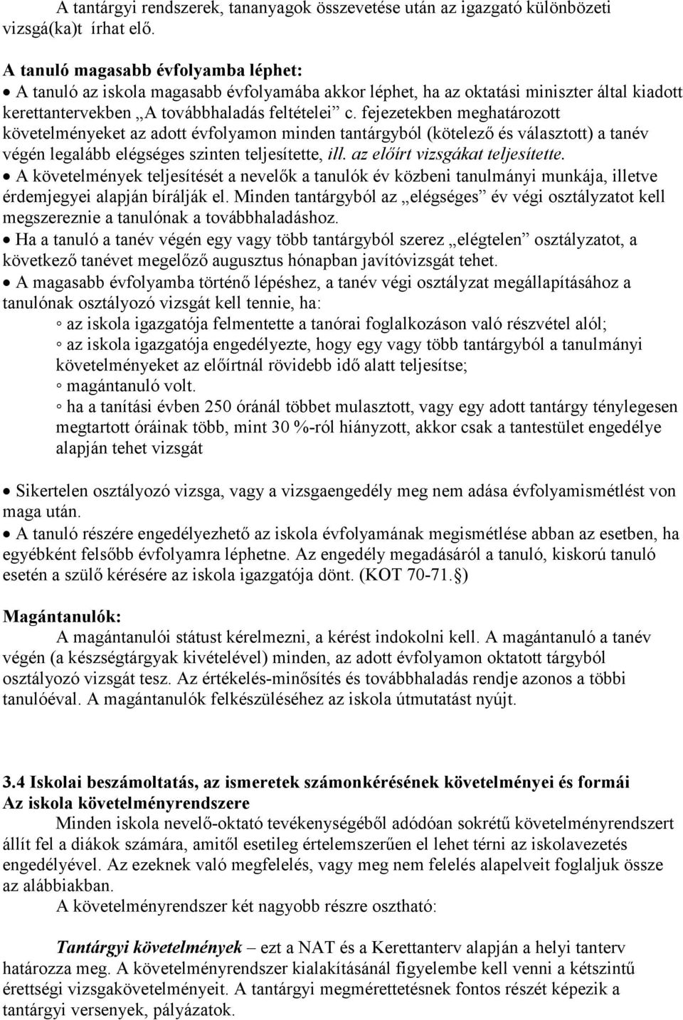 fejezetekben meghatározott követelményeket az adott évfolyamon minden tantárgyból (kötelező és választott) a tanév végén legalább elégséges szinten teljesítette, ill. az előírt vizsgákat teljesítette.