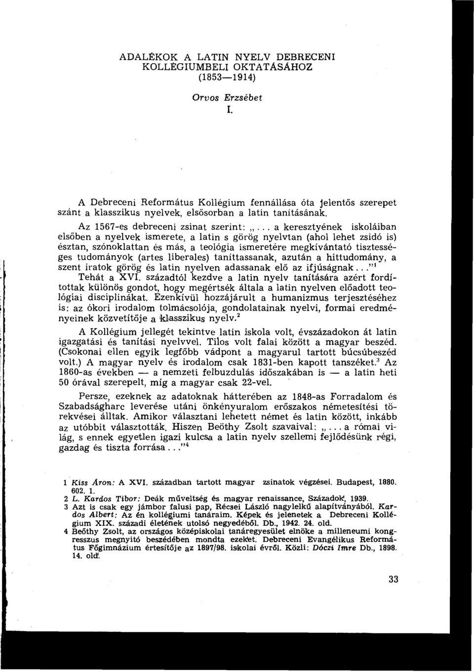 .. a keresztyének iskoláiban elsőben a nyelvek ismerete, a latin s görög nyelvtan (ahol lehet zsidó is) észtan, szónoklattan és más, a teológia ismeretére megkívántató tisztessé ges tudományok (artes