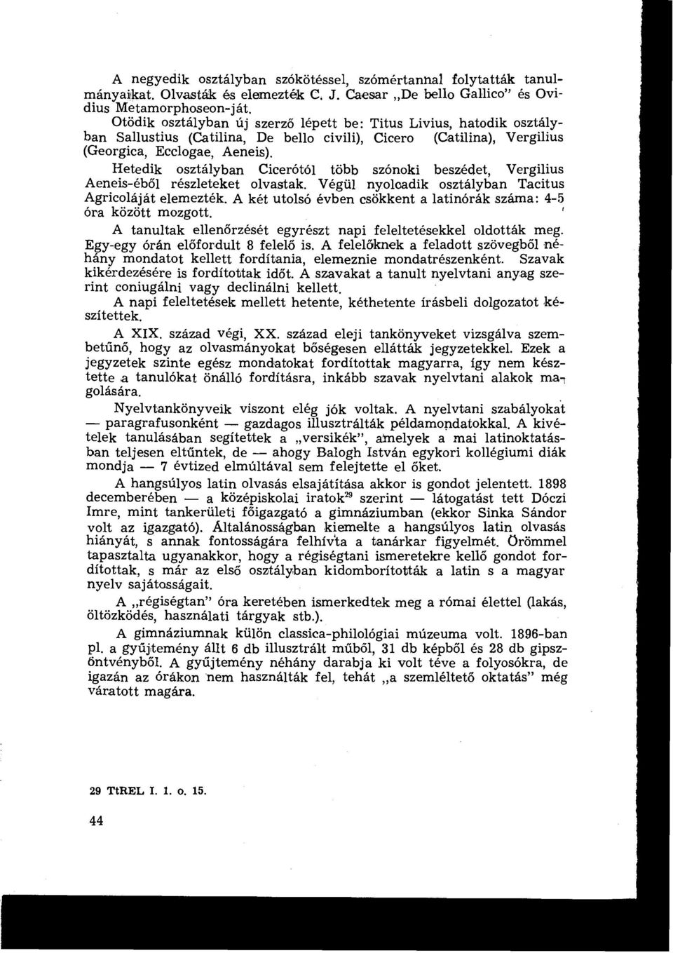 Hetedik osztályban Cicerótól több szónoki beszédet, Vergilius Aeneis-éből részleteket olvastak. Végül nyolcadik osztályban Tacitus Agricoláját elemezték.