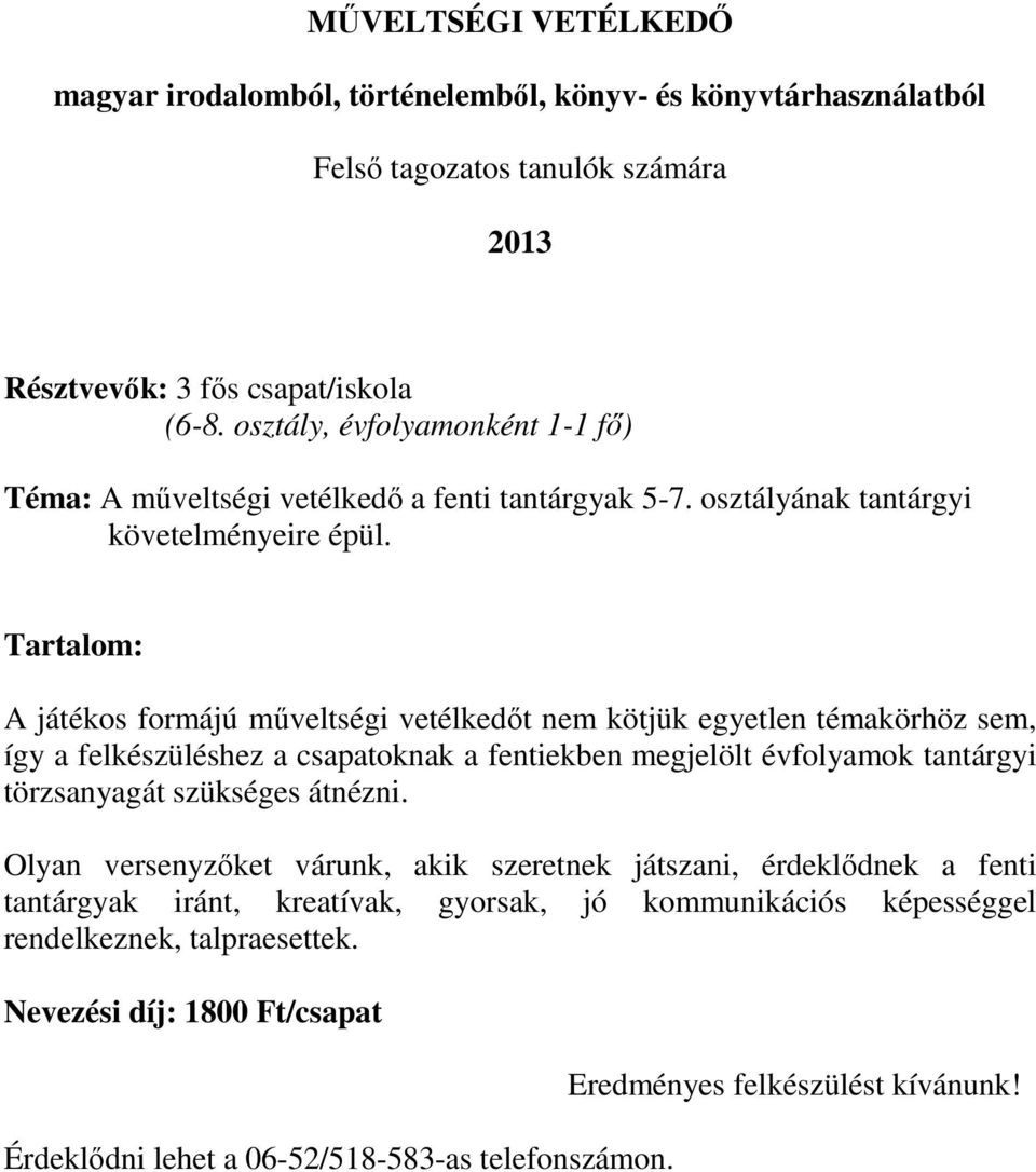 Tartalom: A játékos formájú műveltségi vetélkedőt nem kötjük egyetlen témakörhöz sem, így a felkészüléshez a csapatoknak a fentiekben megjelölt évfolyamok tantárgyi törzsanyagát szükséges