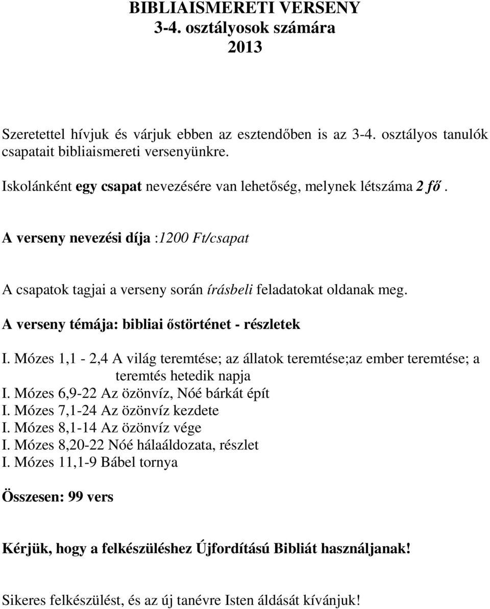 A verseny témája: bibliai őstörténet - részletek I. Mózes 1,1-2,4 A világ teremtése; az állatok teremtése;az ember teremtése; a teremtés hetedik napja I. Mózes 6,9-22 Az özönvíz, Nóé bárkát épít I.