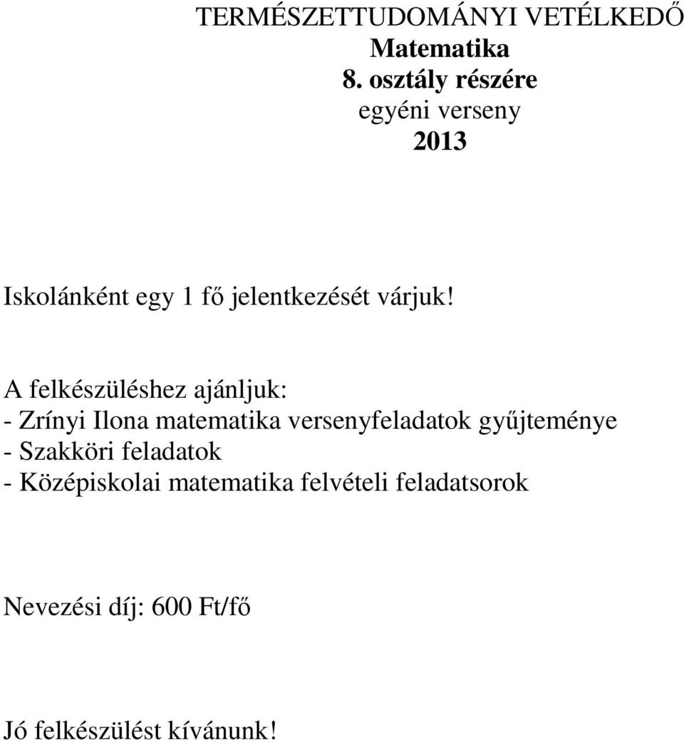 A felkészüléshez ajánljuk: - Zrínyi Ilona matematika versenyfeladatok