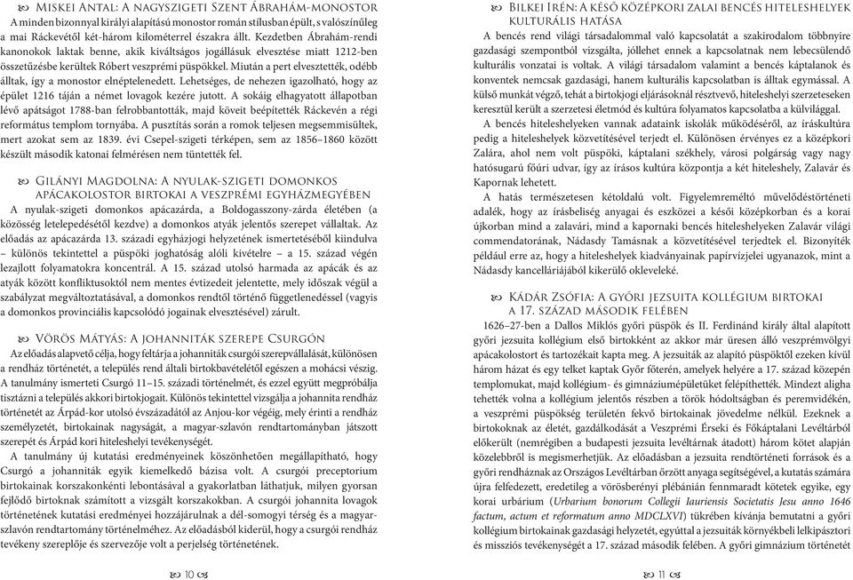 Miután a pert elvesztették, odébb álltak, így a monostor elnéptelenedett. Lehetséges, de nehezen igazolható, hogy az épület 1216 táján a német lovagok kezére jutott.