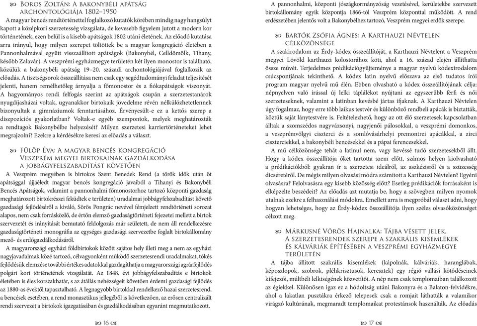 Az előadó kutatása arra irányul, hogy milyen szerepet töltöttek be a magyar kongregáció életében a Pannonhalmával együtt visszaállított apátságok (Bakonybél, Celldömölk, Tihany, később Zalavár).