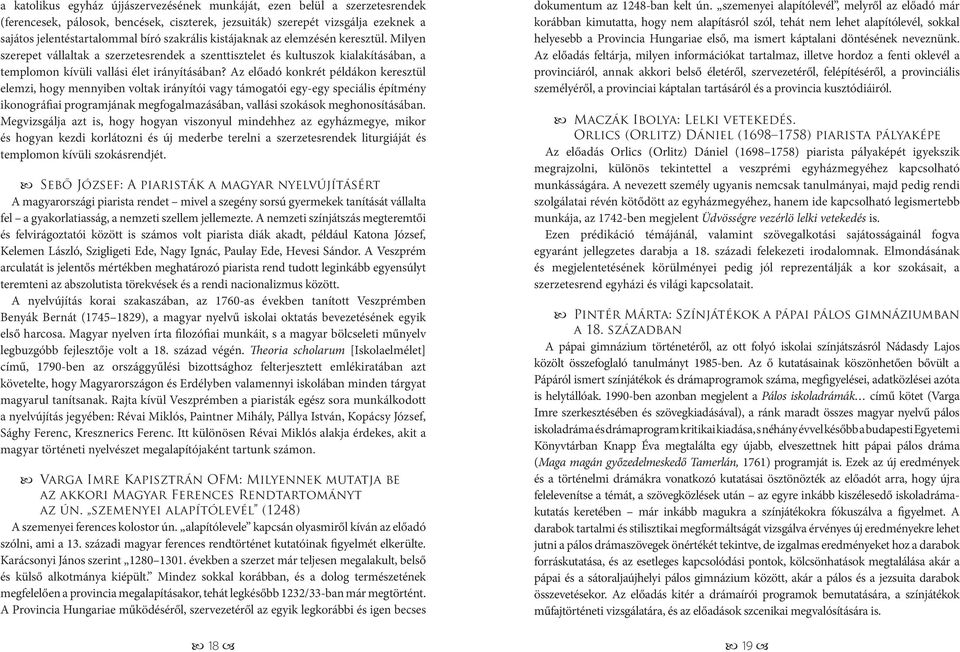 Az előadó konkrét példákon keresztül elemzi, hogy mennyiben voltak irányítói vagy támogatói egy-egy speciális építmény ikonográfiai programjának megfogalmazásá ban, vallási szokások meghonosításában.