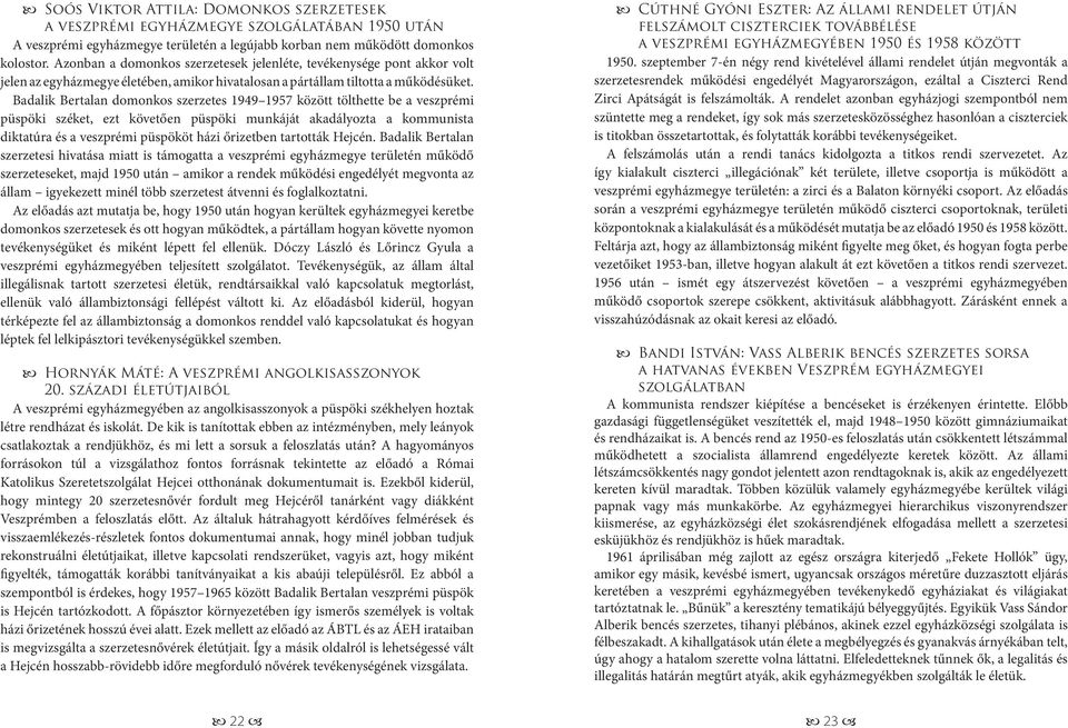 Badalik Bertalan domonkos szerzetes 1949 1957 között tölthette be a veszprémi püspöki széket, ezt követően püspöki munkáját akadályozta a kommunista diktatúra és a veszprémi püspököt házi őrizetben