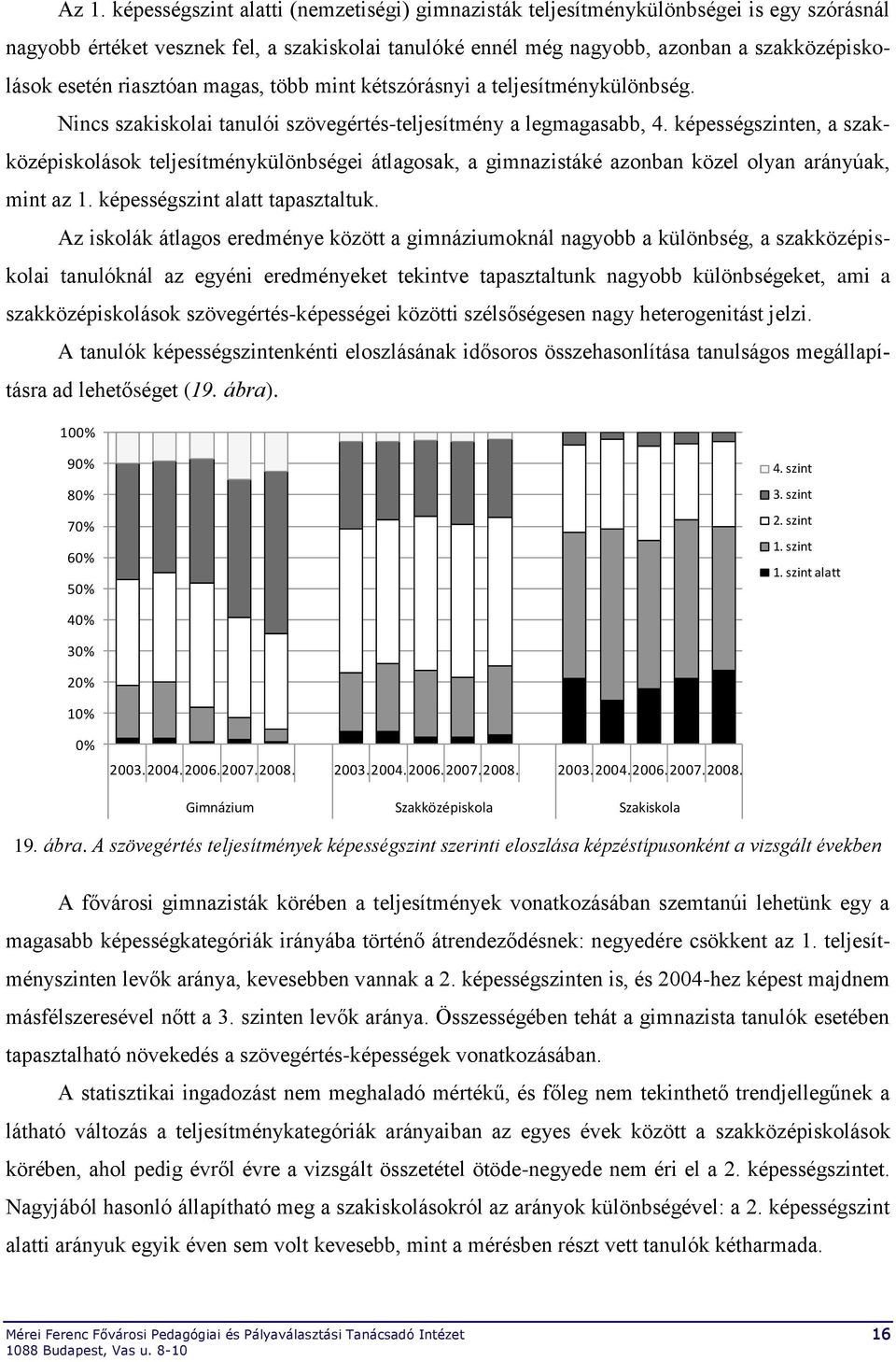 képességen, a szakközépiskolások teljesítménykülönbségei átlagosak, a gimnazistáké azonban közel olyan arányúak, mint az 1. képesség alatt tapasztaltuk.