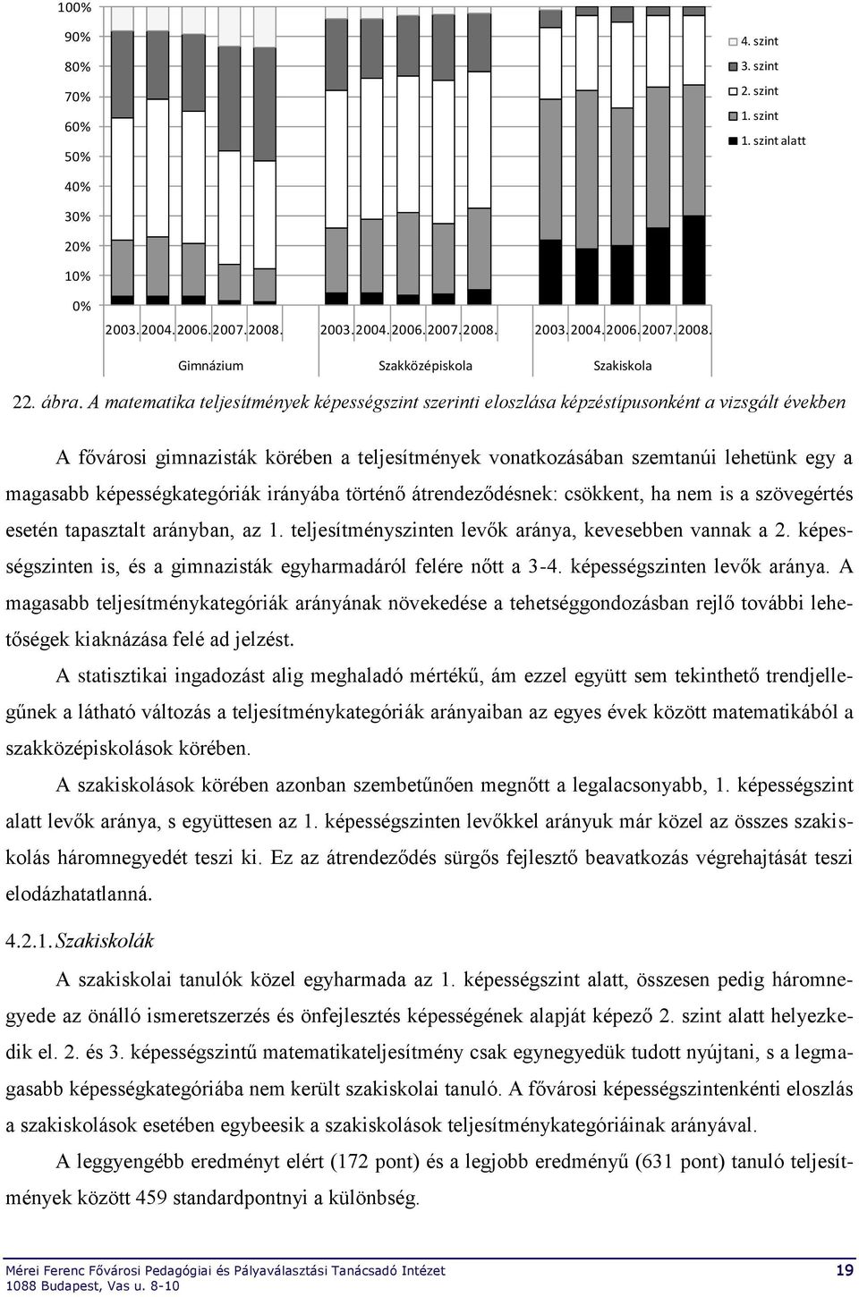 képességkategóriák irányába történő átrendeződésnek: csökkent, ha nem is a szövegértés esetén tapasztalt arányban, az 1. teljesítményen levők aránya, kevesebben vannak a 2.