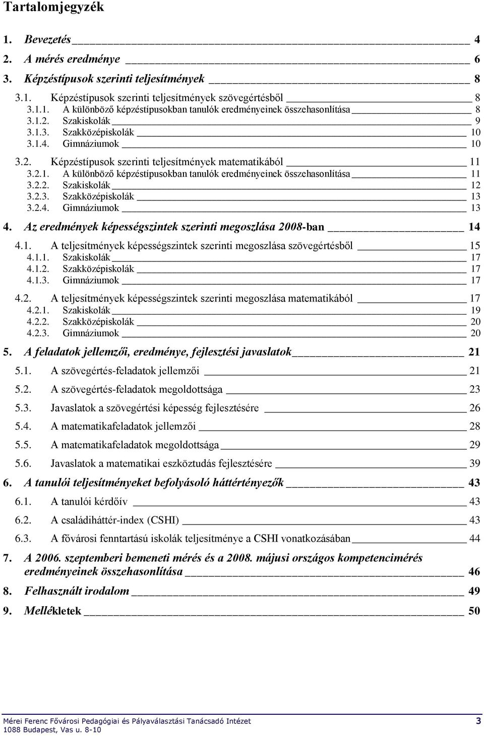 2.2. Szakiskolák 12 3.2.3. Szakközépiskolák 13 3.2.4. Gimnáziumok 13 4. Az eredmények képességek szerinti megoszlása 2008-ban 14 4.1. A teljesítmények képességek szerinti megoszlása szövegértésből 15 4.