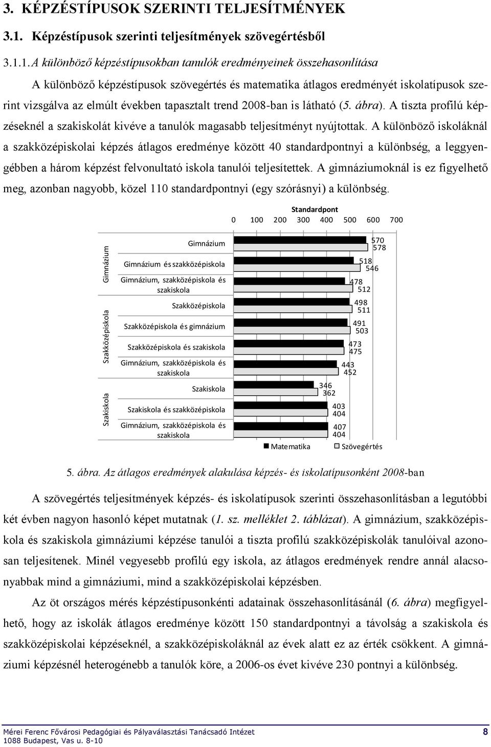 1. A különböző képzéstípusokban tanulók eredményeinek összehasonlítása A különböző képzéstípusok szövegértés és matematika átlagos eredményét iskolatípusok szerint vizsgálva az elmúlt években