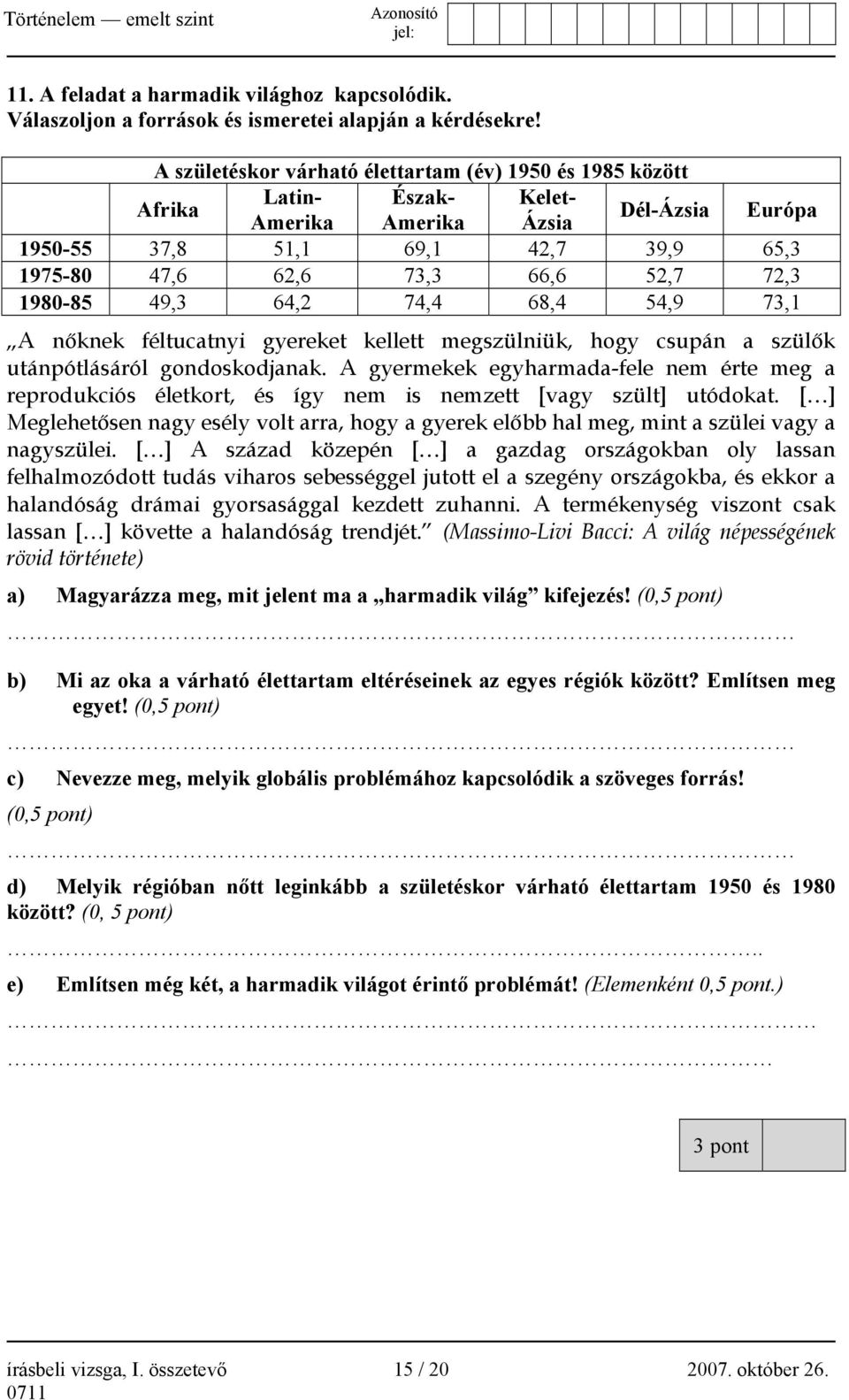 72,3 1980-85 49,3 64,2 74,4 68,4 54,9 73,1 A nőknek féltucatnyi gyereket kellett megszülniük, hogy csupán a szülők utánpótlásáról gondoskodjanak.