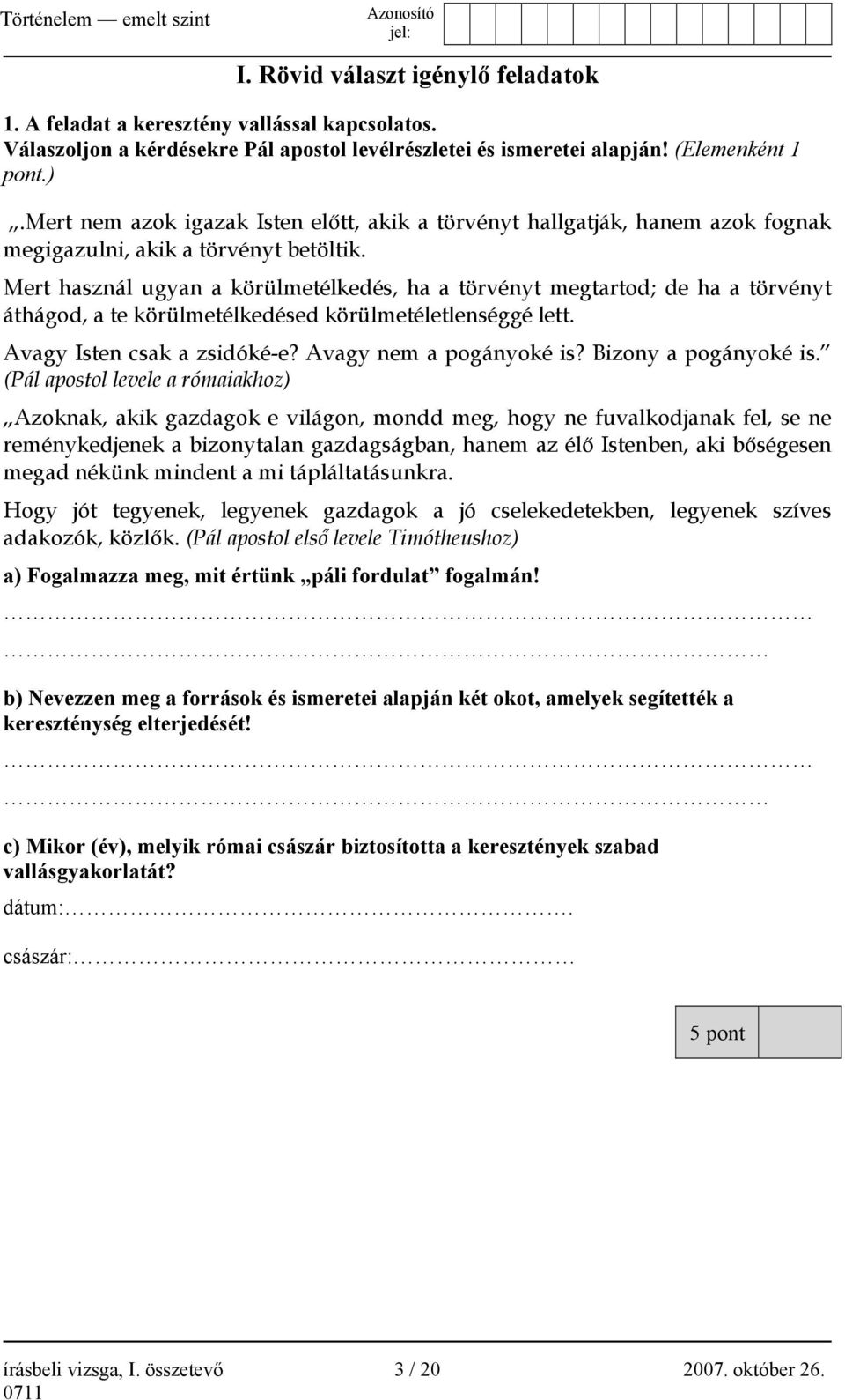 Mert használ ugyan a körülmetélkedés, ha a törvényt megtartod; de ha a törvényt áthágod, a te körülmetélkedésed körülmetéletlenséggé lett. Avagy Isten csak a zsidóké-e? Avagy nem a pogányoké is?