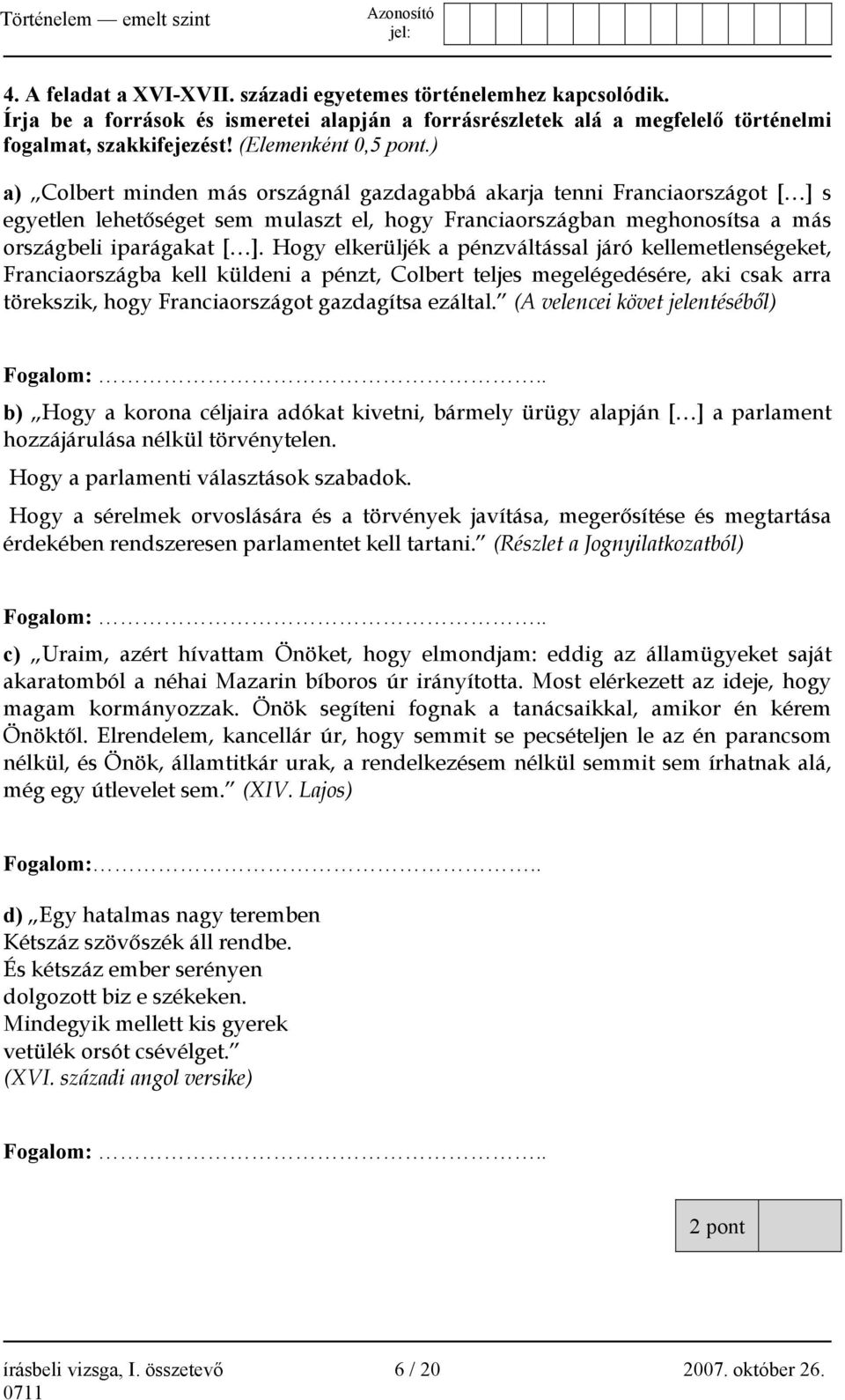 ) a) Colbert minden más országnál gazdagabbá akarja tenni Franciaországot [ ] s egyetlen lehetőséget sem mulaszt el, hogy Franciaországban meghonosítsa a más országbeli iparágakat [ ].