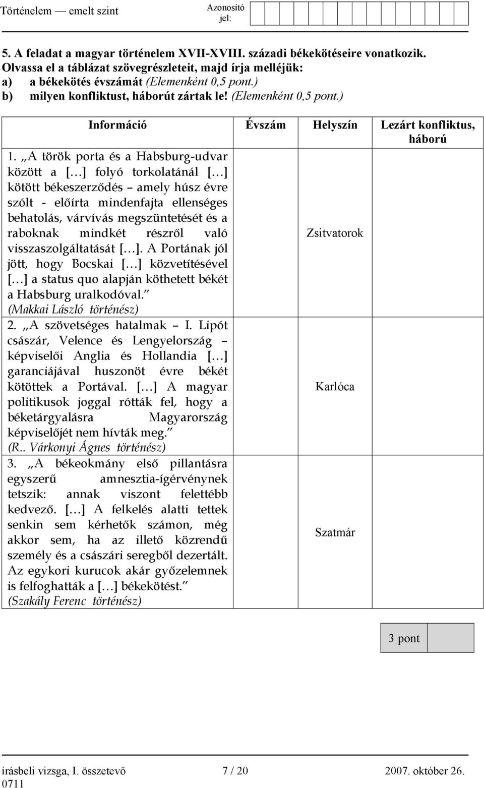 A török porta és a Habsburg-udvar között a [ ] folyó torkolatánál [ ] kötött békeszerződés amely húsz évre szólt - előírta mindenfajta ellenséges behatolás, várvívás megszüntetését és a raboknak