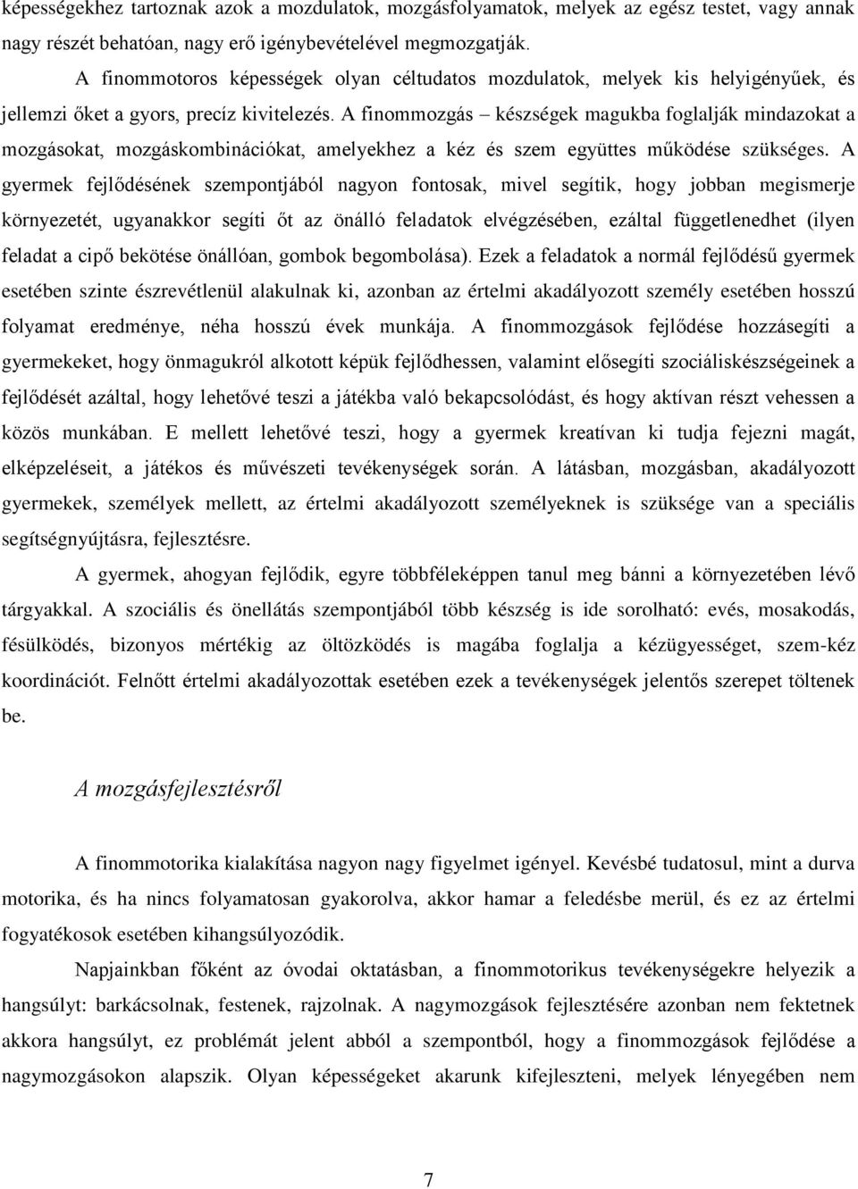 A finommozgás készségek magukba foglalják mindazokat a mozgásokat, mozgáskombinációkat, amelyekhez a kéz és szem együttes működése szükséges.