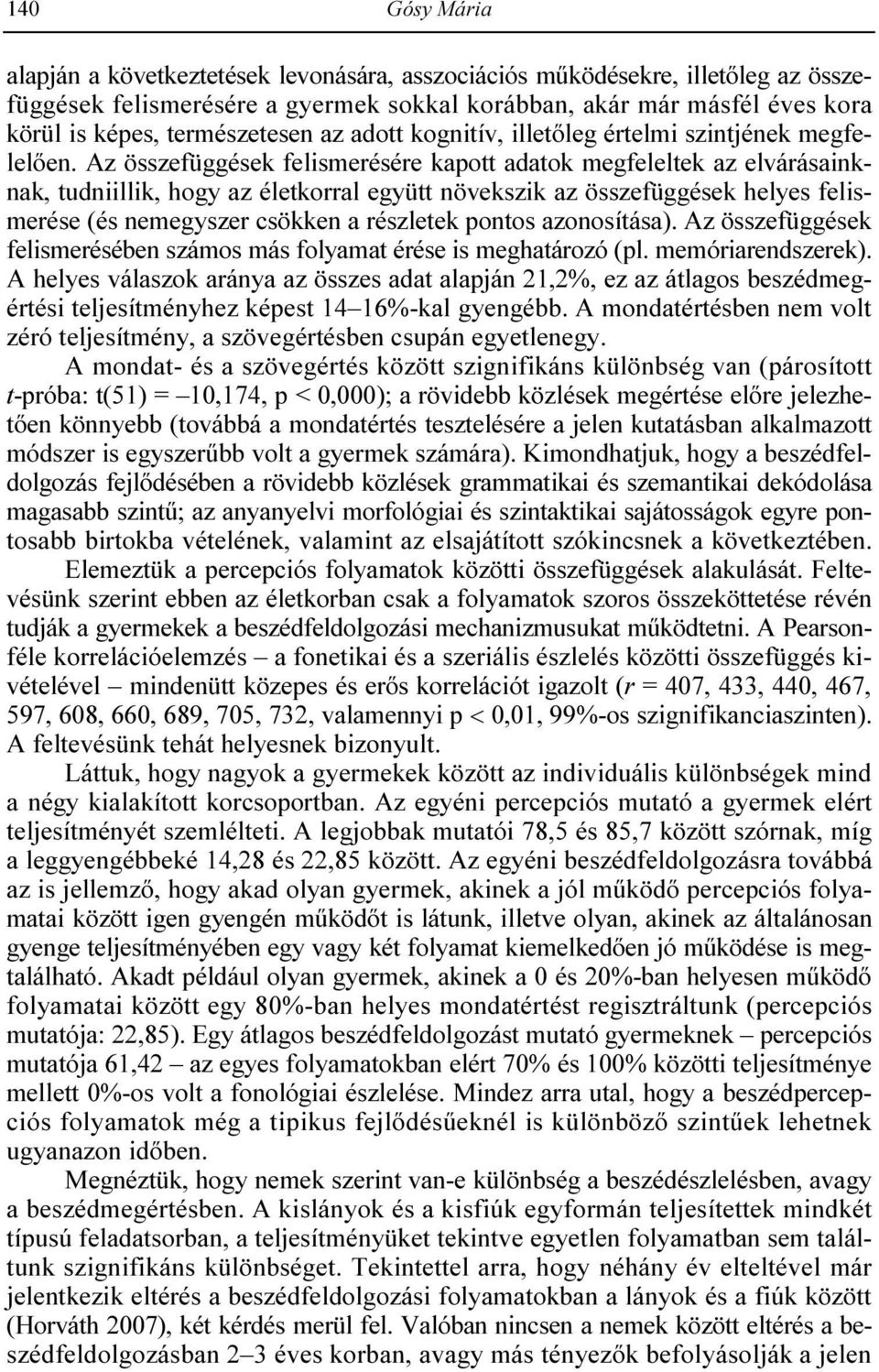 Az összefüggések felismerésére kapott adatok megfeleltek az elvárásainknak, tudniillik, hogy az életkorral együtt növekszik az összefüggések helyes felismerése (és nemegyszer csökken a részletek