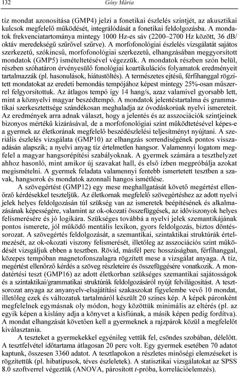 A morfofonológiai észlelés vizsgálatát sajátos szerkezető, szókincső, morfofonológiai szerkezető, elhangzásában meggyorsított mondatok (GMP5) ismételtetésével végezzük.