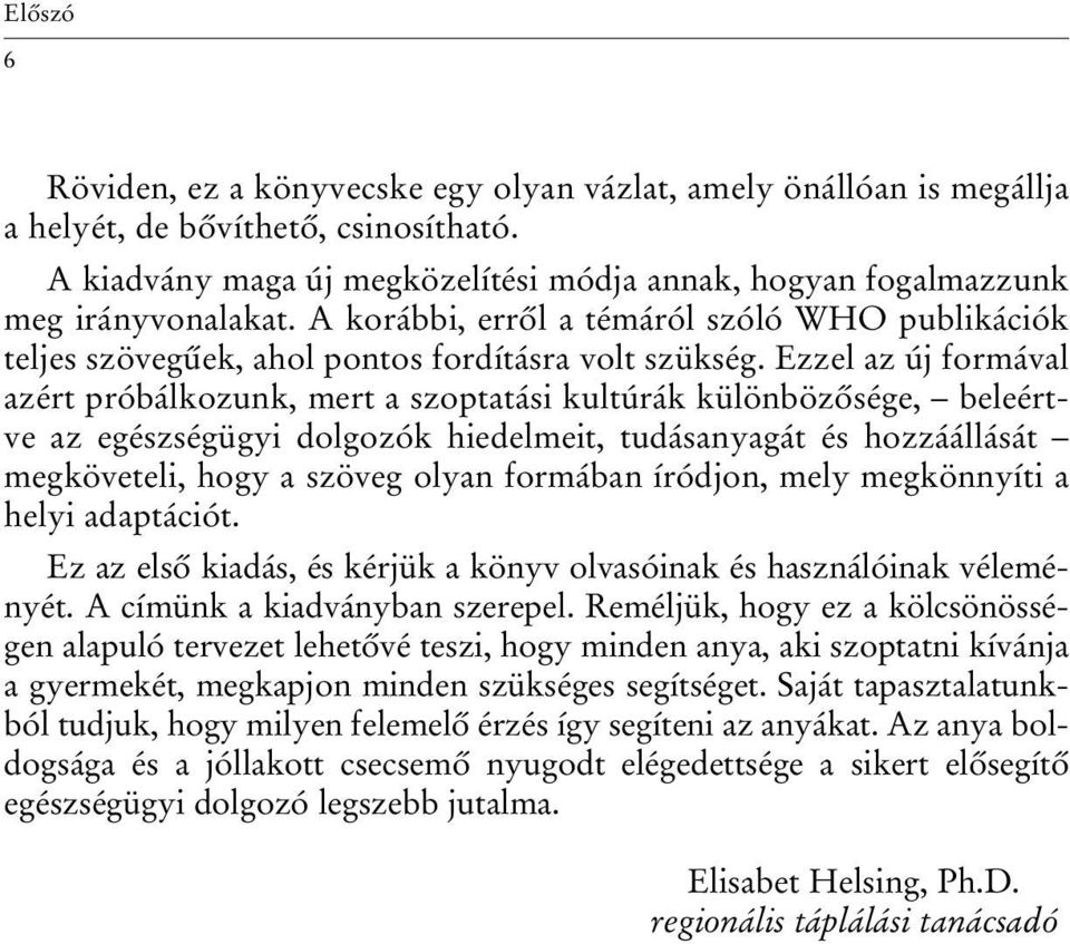 Ezzel az új formával azért próbálkozunk, mert a szoptatási kultúrák különbözôsége, beleértve az egészségügyi dolgozók hiedelmeit, tudásanyagát és hozzáállását megköveteli, hogy a szöveg olyan