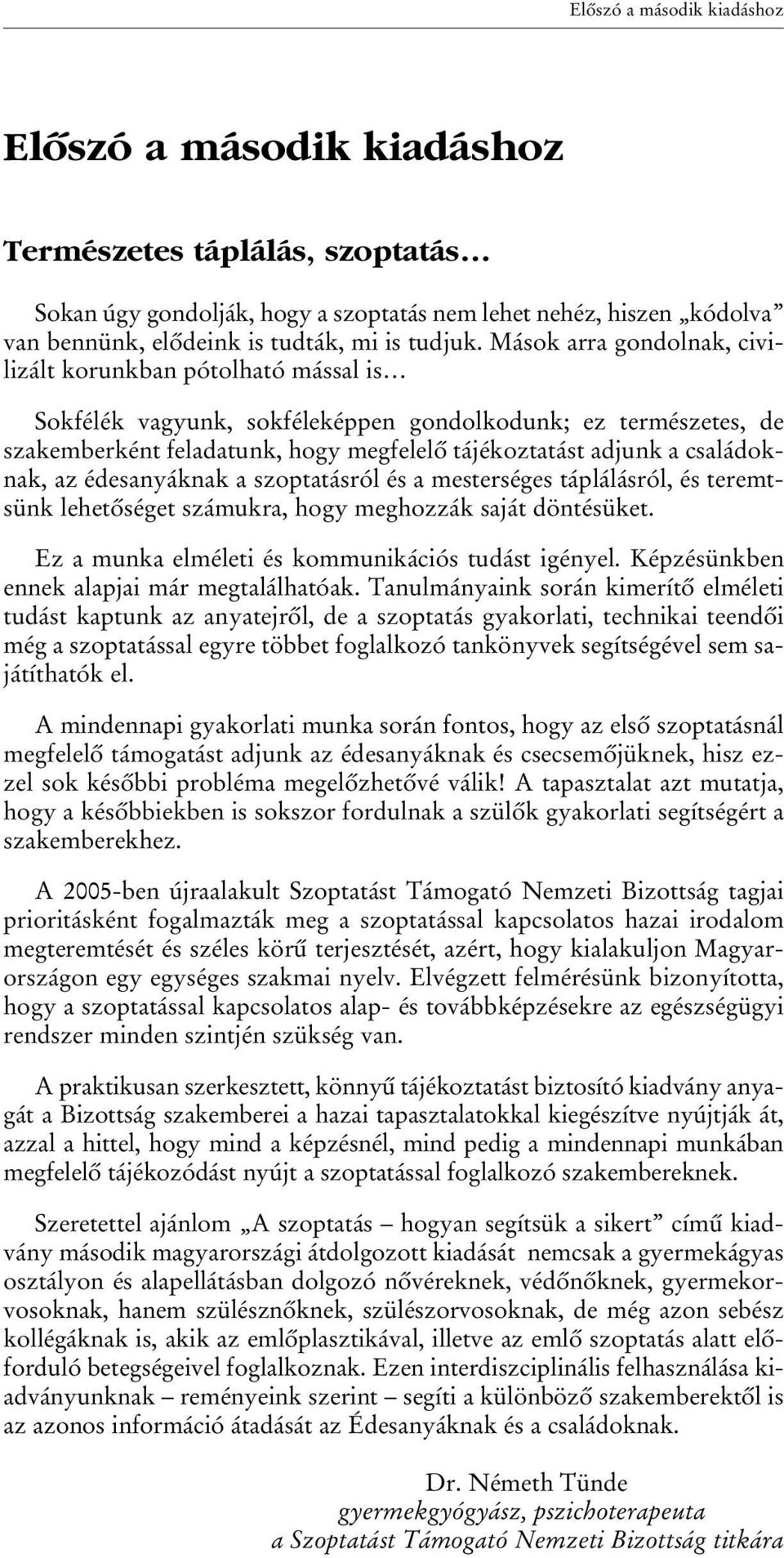 Mások arra gondolnak, civilizált korunkban pótolható mással is Sokfélék vagyunk, sokféleképpen gondolkodunk; ez természetes, de szakemberként feladatunk, hogy megfelelô tájékoztatást adjunk a