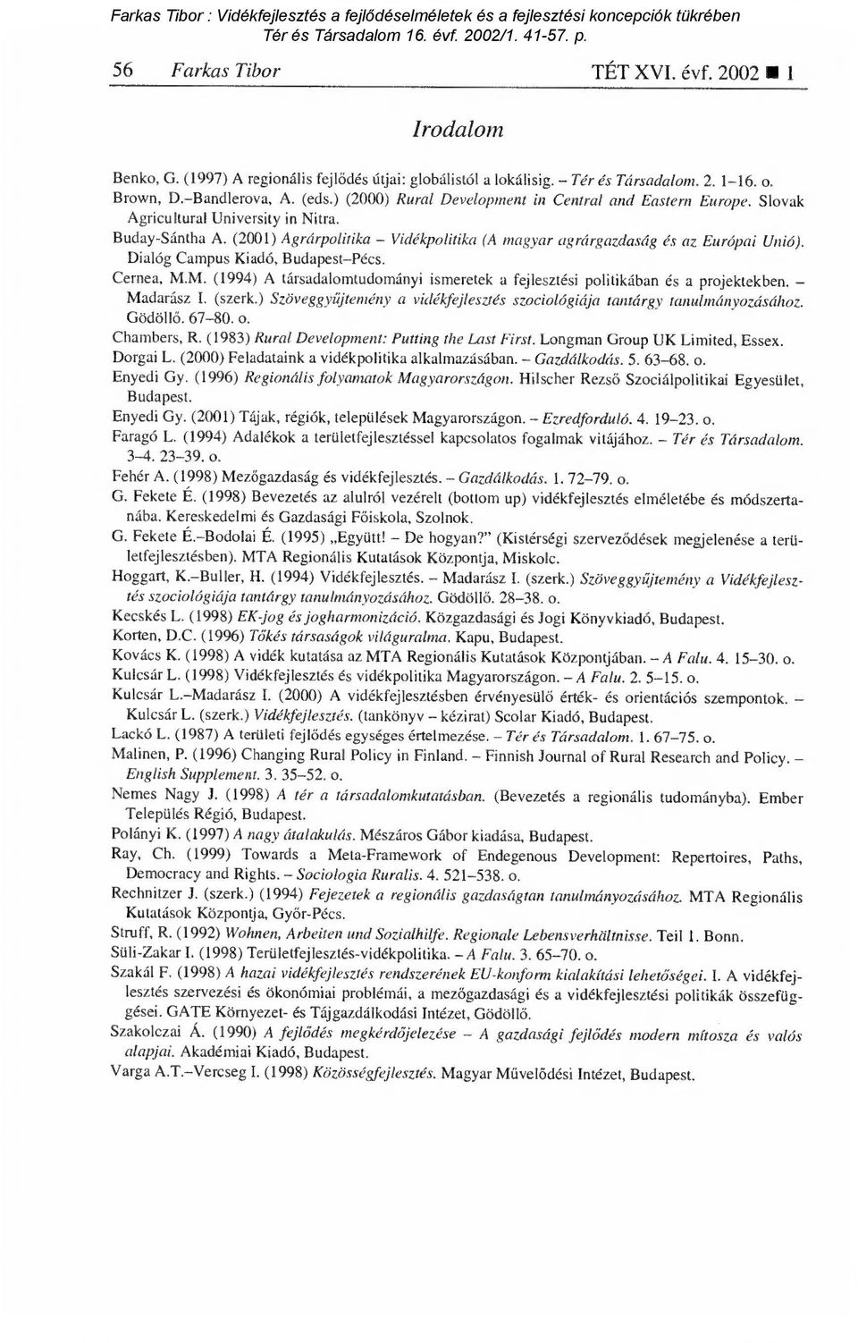 Dialóg Campus Kiadó, Budapest Pécs. Cernea, M.M. (1994) A társadalomtudományi ismeretek a fejlesztési politikában és a projektekben. Madarász I. (szerk.