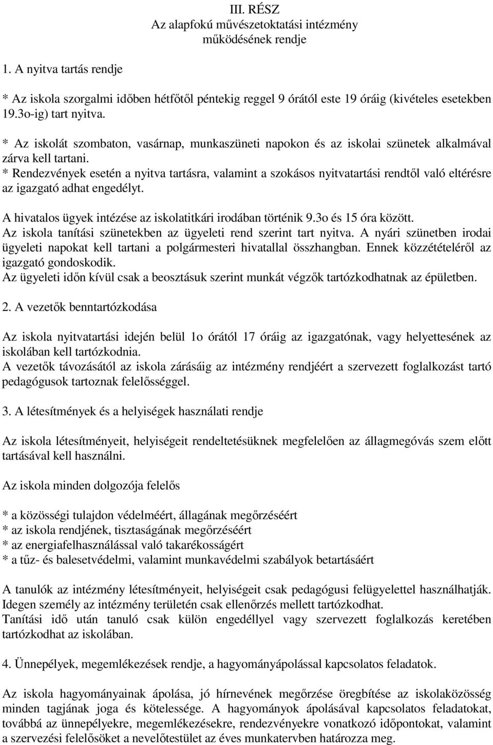 * Rendezvények esetén a nyitva tartásra, valamint a szokásos nyitvatartási rendtől való eltérésre az igazgató adhat engedélyt. A hivatalos ügyek intézése az iskolatitkári irodában történik 9.