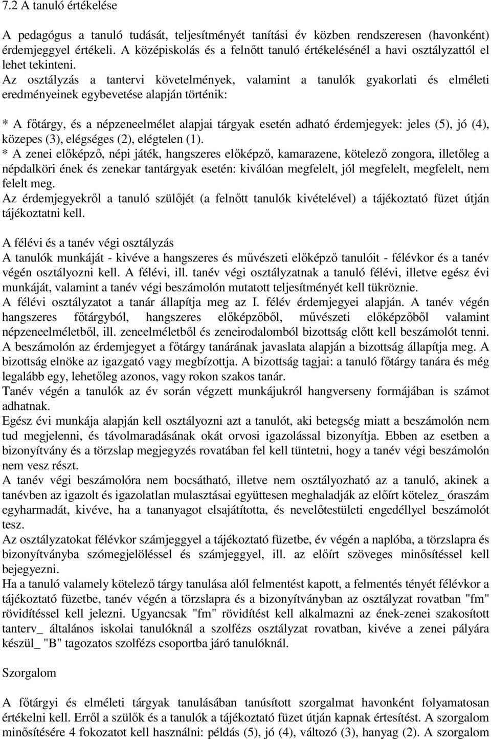 Az osztályzás a tantervi követelmények, valamint a tanulók gyakorlati és elméleti eredményeinek egybevetése alapján történik: * A főtárgy, és a népzeneelmélet alapjai tárgyak esetén adható