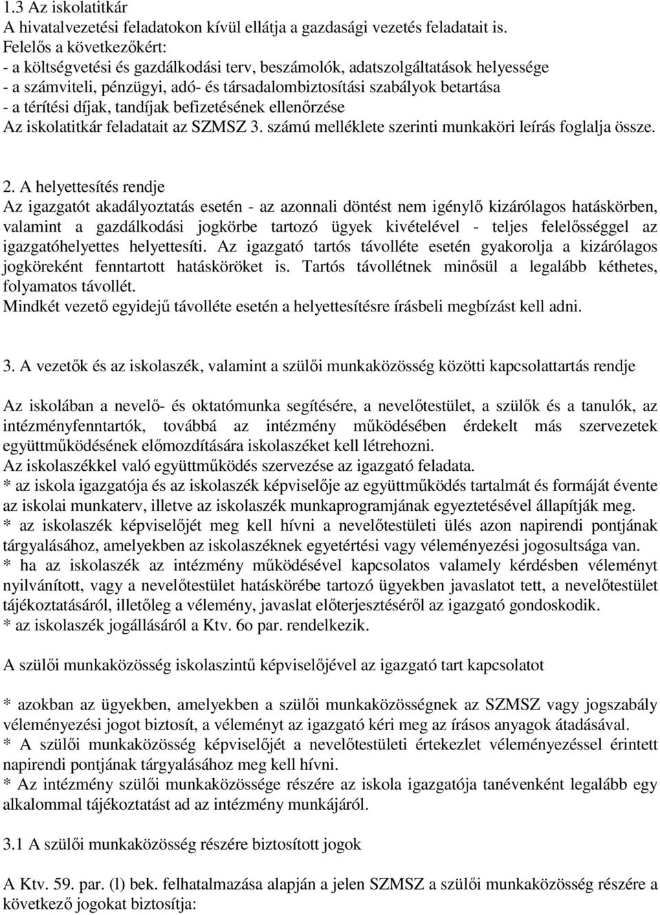 díjak, tandíjak befizetésének ellenőrzése Az iskolatitkár feladatait az SZMSZ 3. számú melléklete szerinti munkaköri leírás foglalja össze. 2.