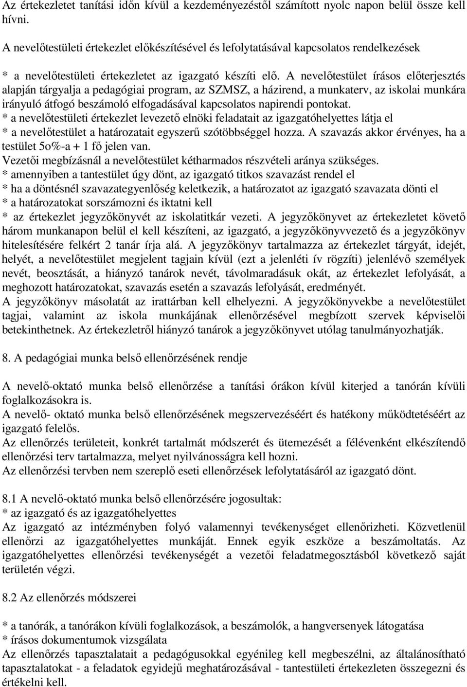 A nevelőtestület írásos előterjesztés alapján tárgyalja a pedagógiai program, az SZMSZ, a házirend, a munkaterv, az iskolai munkára irányuló átfogó beszámoló elfogadásával kapcsolatos napirendi