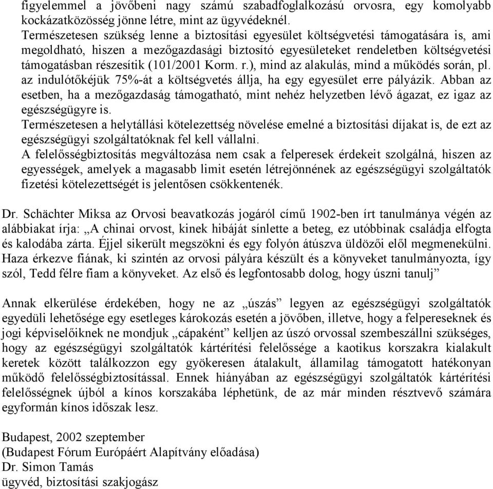 (101/2001 Korm. r.), mind az alakulás, mind a működés során, pl. az indulótőkéjük 75%-át a költségvetés állja, ha egy egyesület erre pályázik.