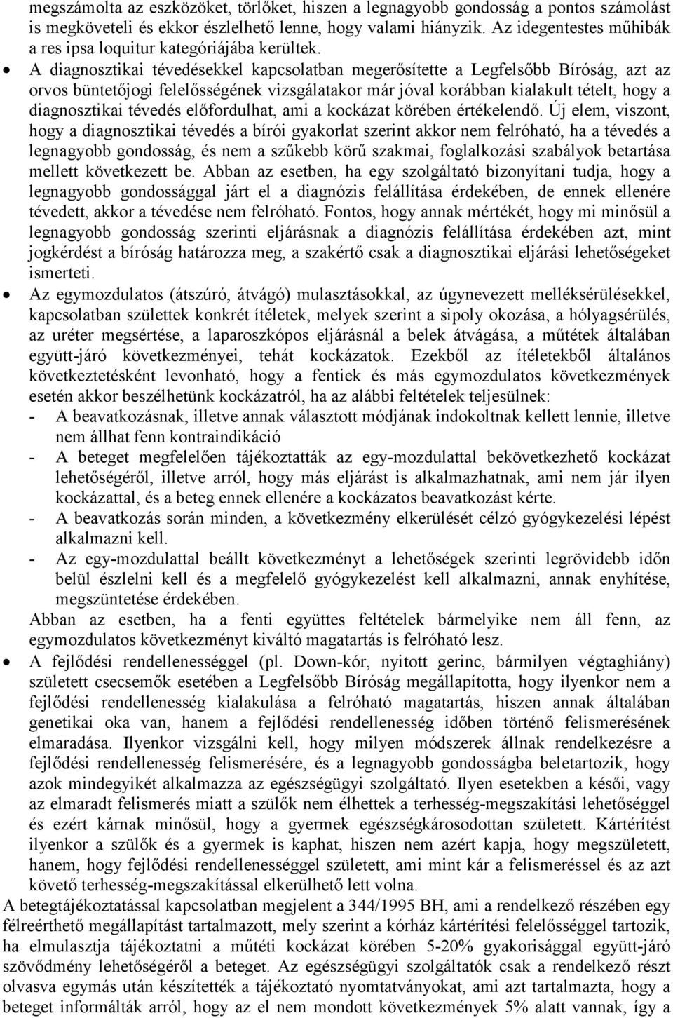 A diagnosztikai tévedésekkel kapcsolatban megerősítette a Legfelsőbb Bíróság, azt az orvos büntetőjogi felelősségének vizsgálatakor már jóval korábban kialakult tételt, hogy a diagnosztikai tévedés