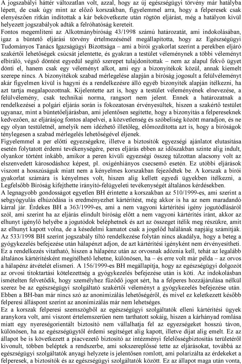 Fontos megemlíteni az Alkotmánybíróság 43/1998 számú határozatát, ami indokolásában, igaz a büntető eljárási törvény értelmezésénél megállapította, hogy az Egészségügyi Tudományos Tanács Igazságügyi