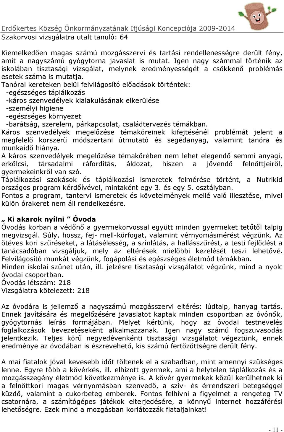 Tanórai kereteken belül felvilágosító előadások történtek: -egészséges táplálkozás -káros szenvedélyek kialakulásának elkerülése -személyi higiene -egészséges környezet -barátság, szerelem,