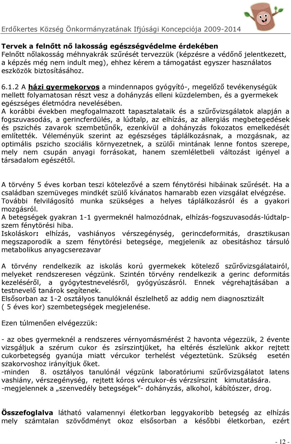 2 A házi gyermekorvos a mindennapos gyógyító-, megelőző tevékenységük mellett folyamatosan részt vesz a dohányzás elleni küzdelemben, és a gyermekek egészséges életmódra nevelésében.