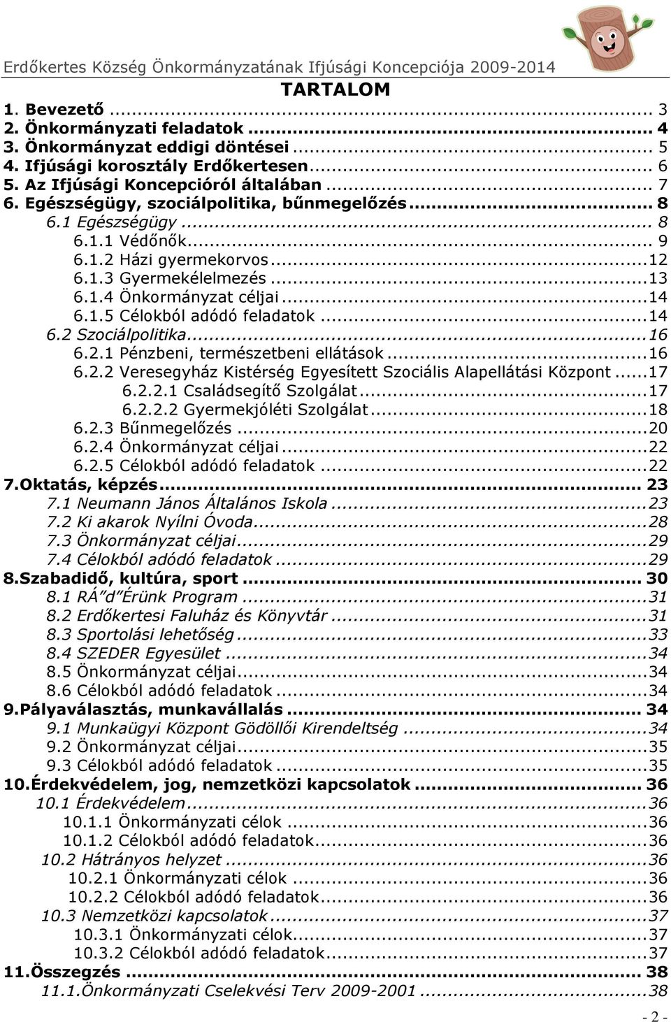 .. 14 6.2 Szociálpolitika... 16 6.2.1 Pénzbeni, természetbeni ellátások... 16 6.2.2 Veresegyház Kistérség Egyesített Szociális Alapellátási Központ... 17 6.2.2.1 Családsegítő Szolgálat... 17 6.2.2.2 Gyermekjóléti Szolgálat.