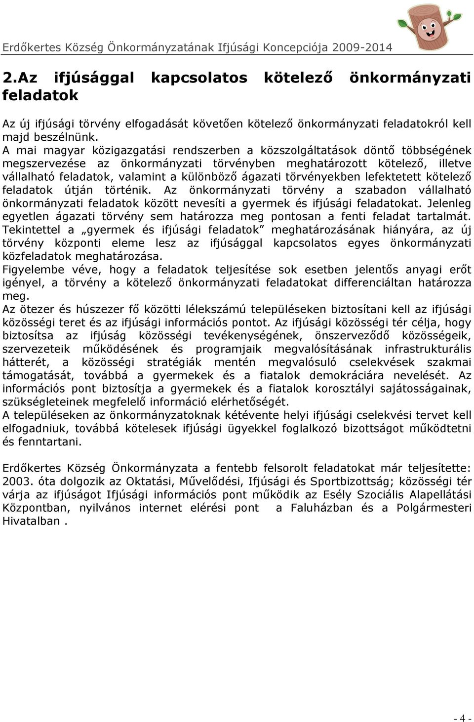 ágazati törvényekben lefektetett kötelező feladatok útján történik. Az önkormányzati törvény a szabadon vállalható önkormányzati feladatok között nevesíti a gyermek és ifjúsági feladatokat.