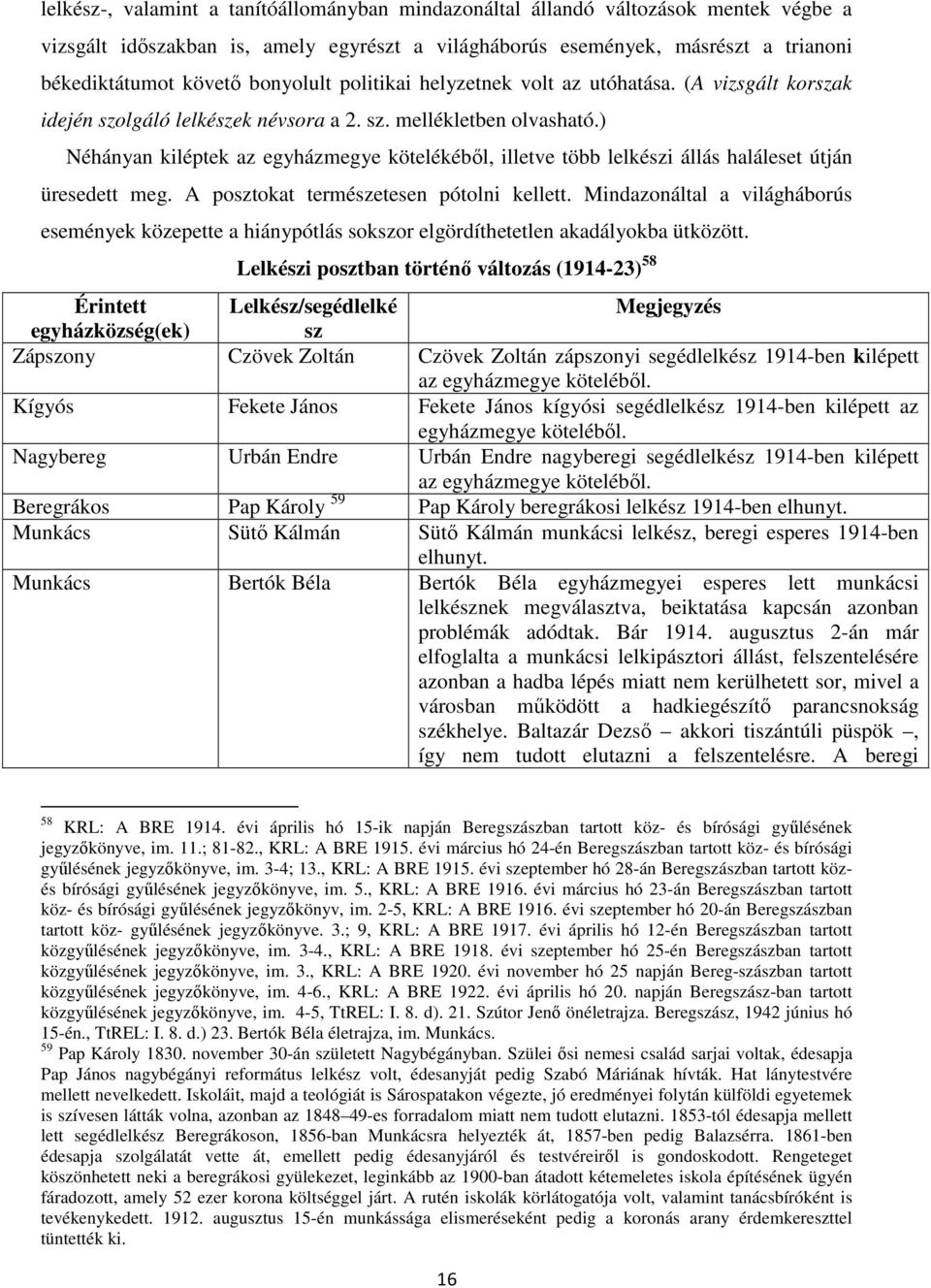 ) Néhányan kiléptek az egyházmegye kötelékébıl, illetve több lelkészi állás haláleset útján üresedett meg. A posztokat természetesen pótolni kellett.