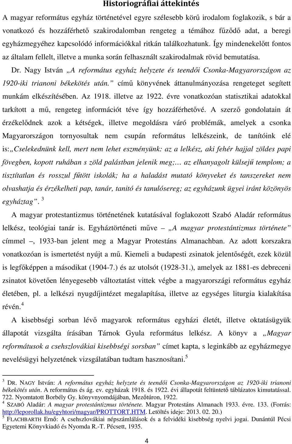 Nagy István A református egyház helyzete és teendıi Csonka-Magyarországon az 1920-iki trianoni békekötés után. címő könyvének áttanulmányozása rengeteget segített munkám elkészítésében. Az 1918.