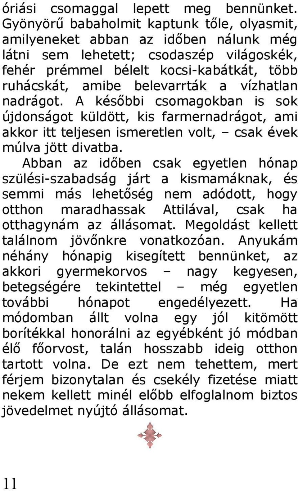 vízhatlan nadrágot. A későbbi csomagokban is sok újdonságot küldött, kis farmernadrágot, ami akkor itt teljesen ismeretlen volt, csak évek múlva jött divatba.